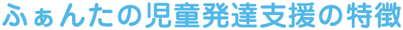 ふぁんたの児童発達支援の特徴